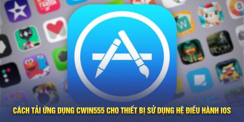 Cách tải ứng dụng Cwin555 cho thiết bị sử dụng hệ điều hành iOS 